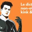 Le dictionnaire kink : définitions et vocabulaire des fétiches